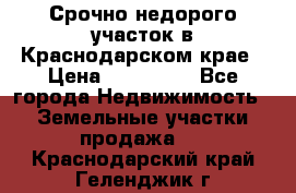 Срочно недорого участок в Краснодарском крае › Цена ­ 350 000 - Все города Недвижимость » Земельные участки продажа   . Краснодарский край,Геленджик г.